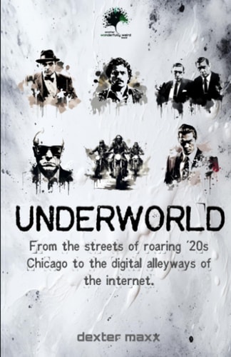 Underworld From the Streets of '20s Chicago to the Digital Alleyways