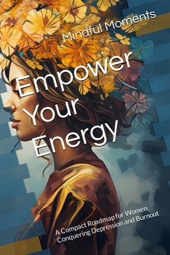 Empower Your Energy A Compact Roadmap for Women Conquering Depression and Burnout