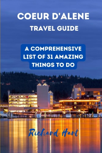 Coeur D'Alene Travel Guide A Comprehensive List of 31 Amazing Things to Do
