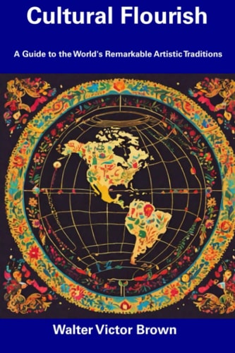 Cultural Flourish A Guide to the World's Remarkable Artistic Traditions