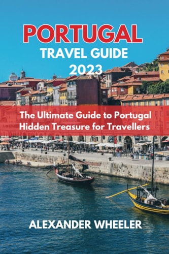 Portugal Essential Travel Guide 2023 The Ultimate Guide to Portugal Hidden Treasure for Travellers