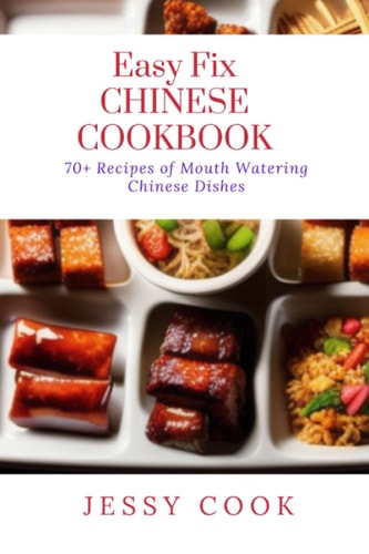 Easy Fix CHINESE COOKBOOK 70+ Recipes of Mouth Watering Chinese Dishes