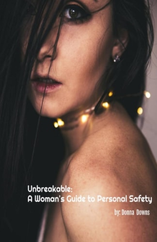 Unbreakable A Woman's Guide to Personal Safety