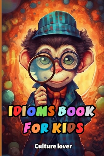 Idioms Book for Kids Discover the Language's Hidden Gems