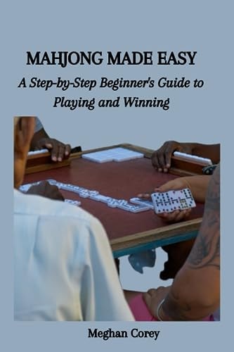 Mahjong Made Easy A Step-by-Step Beginner's Guide to Playing and Winning