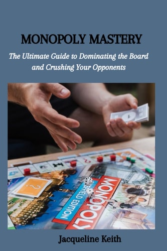 Monopoly Mastery The Ultimate Guide to Dominating the Board and Crushing Your Opponents