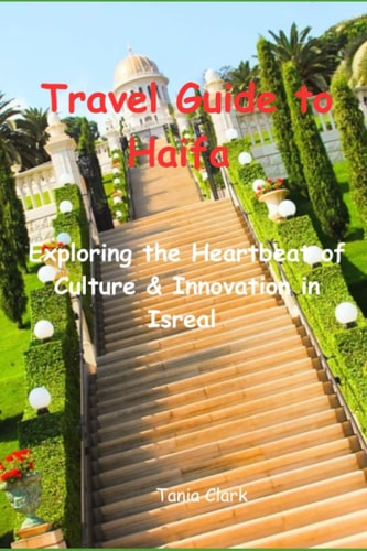 Travel Guide to Haifa 2033 Exploring the Heartbeat of Culture & Innovation in Isreal