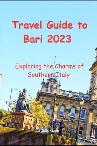 Travel Guide to Bari 2023 Exploring the Charms of Southern Italy