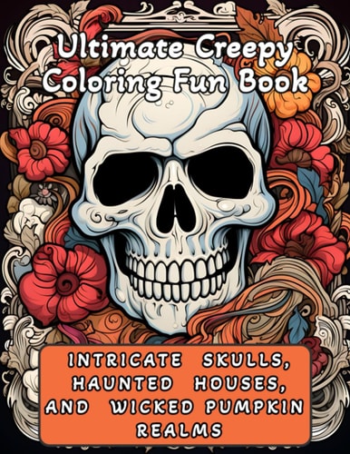Intricate Skulls, Haunted Houses, and Wicked Pumpkins Realms Ultimate Creepy Coloring Fun Book
