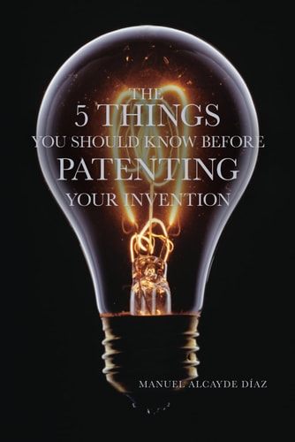 The 5 Things You Should Know Before Patenting Your Invention