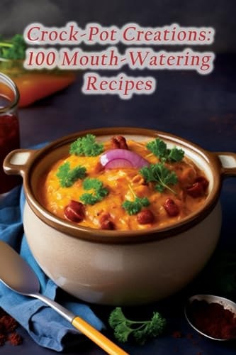 Crock-Pot Creations 100 Mouth-Watering Recipes