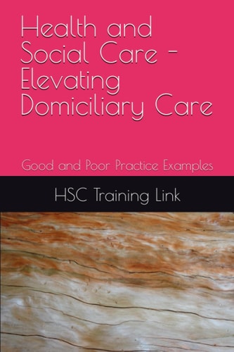Health and Social Care - Elevating Domiciliary Care Good and Poor Practice Examples