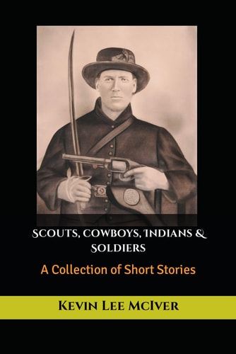 Scouts, Cowboys, Indians & Soldiers A Collection of Short Stories