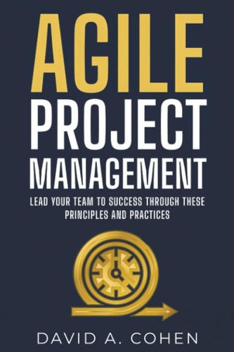 Agile Project Management Lead Your Team to Success Through These Principles and Practices