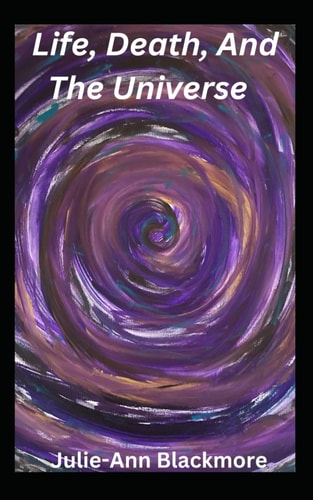Life, Death, And The Universe (How To Be You Self-Development Books)