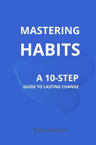 Mastering Habits A 10-Step Guide to Lasting Change