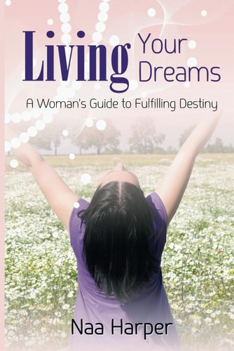 Living Your Dreams A Woman's Guide to Fulfilling Her Destiny