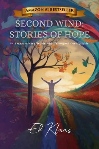 Second Wind Stories of Hope: 50 Extraordinary People Who Triumphed Over Suicide