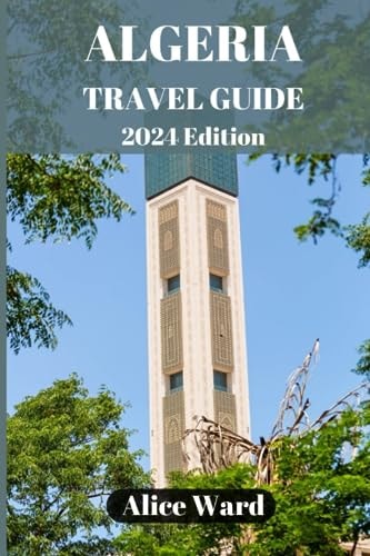 Algeria Travel Guide 2024 Discovering the Hidden Gems of Algeria