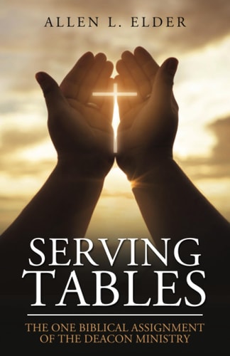 Serving Tables The One Biblical Assignment of the Deacon Ministry