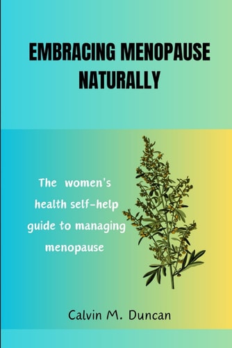 Embracing Menopause Naturally The Women's Health Self-help Guide to Managing Menopause