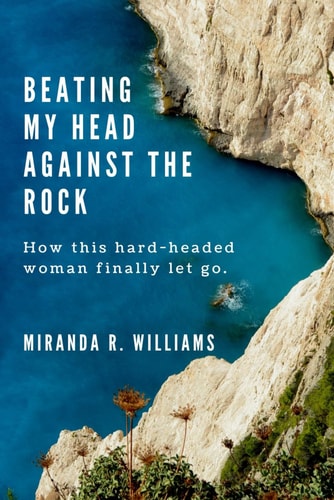 Beating My Head Against the Rock How this Hard-headed Woman Finally Let Go.