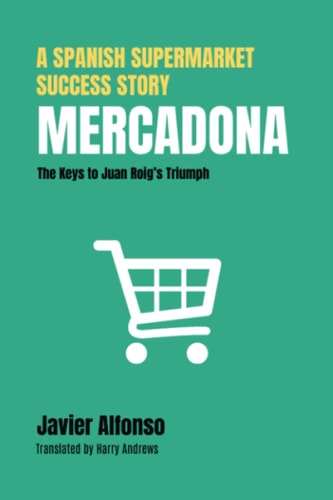 Mercadona A Spanish Supermarket Success Story: The Keys to Juan Roig's Triumph