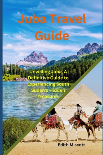 Juba Travel Guide Unveiling Juba, A Definitive Guide to Experiencing South Sudan's Hidden Treasures