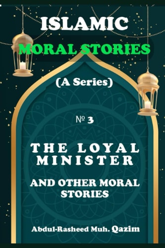 The Loyal Minister and Other Islamic Stories Islamic Moral Stories for Kids and Teens
