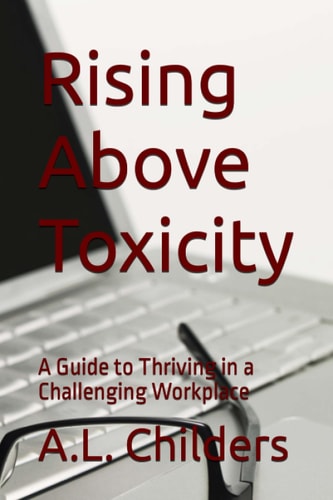 Rising Above Toxicity A Guide to Thriving in a Challenging Workplace