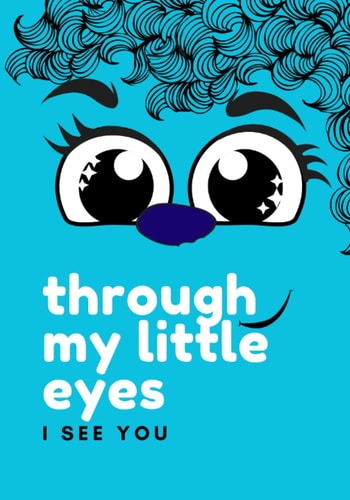 Through My Little Eyes I See You