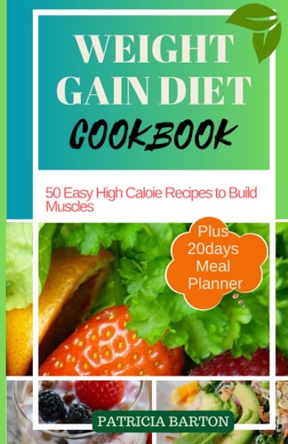 Weight Gain Diet Cookbook 50 Easy High Calorie Recipes to Build Muscles