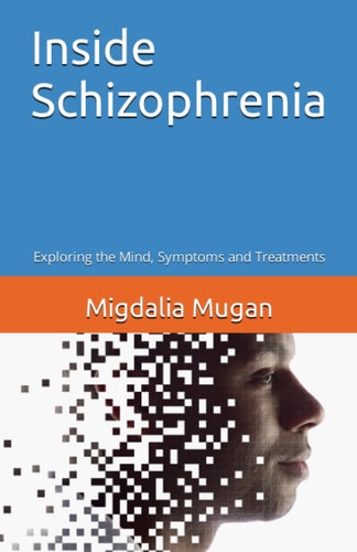 Inside Schizophrenia Exploring the Mind, Symptoms and Treatments