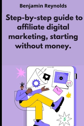 A Step-by-step Guide to Affiliate Digital Marketing, Starting Without Money.
