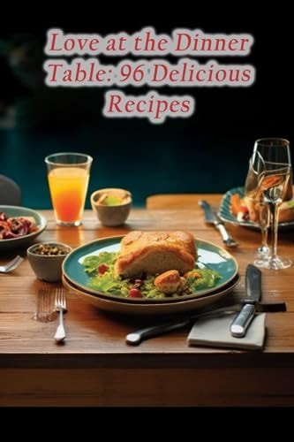 Love at the Dinner Table 96 Delicious Recipes