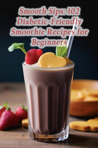 Smooth Sips 102 Diabetic-Friendly Smoothie Recipes for Beginners