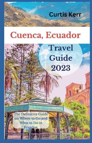 Cuenca, Ecuador Travel Guide A Definitive Guide on Where to Go and Things to Do Ecuador