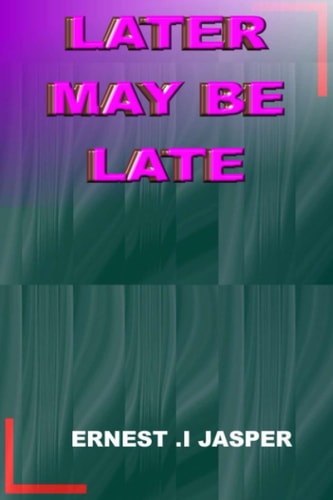 LATER MAY BE LATE