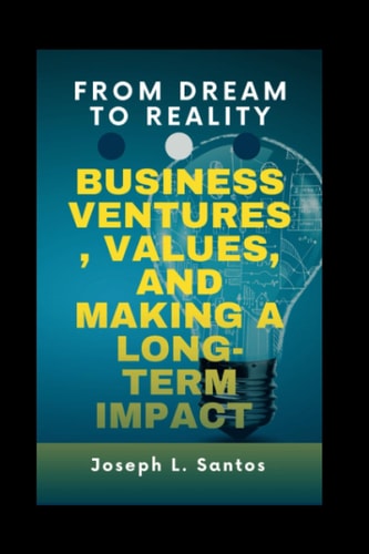 From Dream to Reality Business Ventures, Values, and Making a Long-term Impact