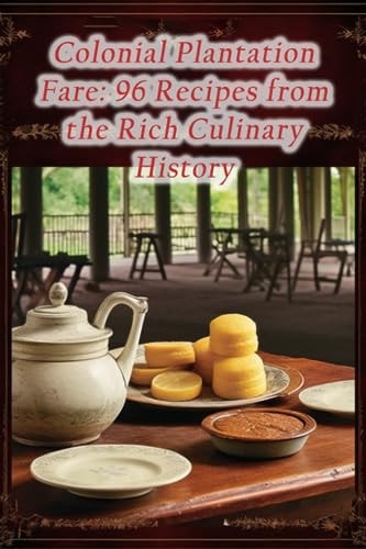 Colonial Plantation Fare 96 Recipes from the Rich Culinary History