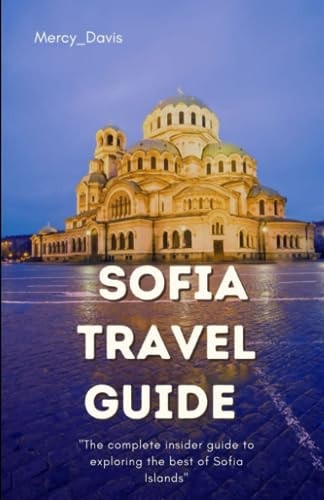Sofia Travel Guide "The Complete Insider Guide to Exploring the Best of Sofia"