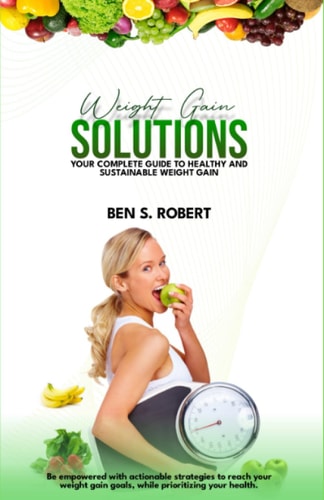 Weight Gain Solution YOUR COMPLETE GUIDE to HEALTHY and SUSTAINABLE WEIGHT GAIN