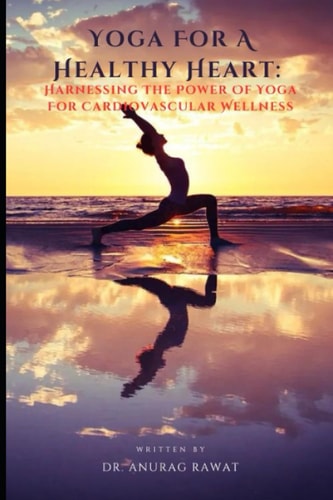 Yoga for a Healthy Heart Harnessing the Power of Yoga for Cardiovascular Wellness