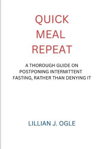 Quick Meal Repeat A Thorough Guide on Postponing Intermittent Fasting, Rather Than Denying It