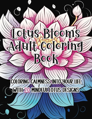 Lotus Blooms Adult Coloring Book Coloring Calmness Into Your Life with 20 Mindful Lotus Designs