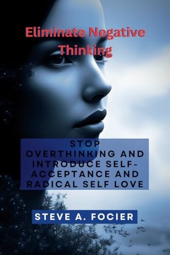 Eliminate Negative Thinking Stop Overthinking and Introduce Self-acceptance And Radical Self Love