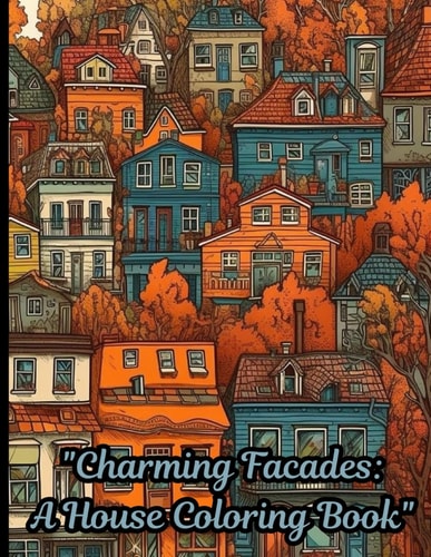 "Charming Facades A House Coloring Book" A Coloring Book that Features Various Charming Architectural Designs of Homes. It is for Artists, Coloring Enthusiasts, and Anyone who Appreciates the Beauty of Architecture.