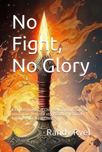 No Fight, No Glory Early Beginnings of Chinese Adoptions and the Miraculous Personal Story of this Missionary Family's Ministry in China.