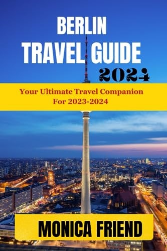 Berlin Travel Guide 2023-2024 Your Ultimate Travel Companion For 2023-2024