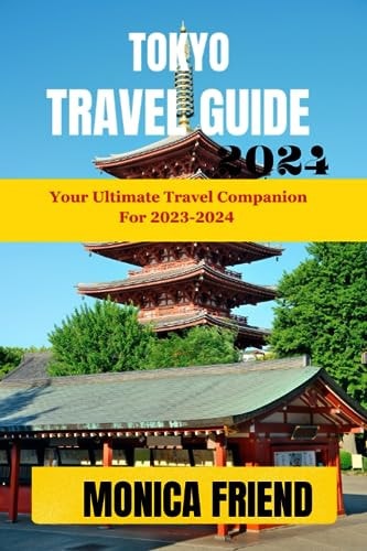 Tokyo Travel Guide 2023-2024 Your Ultimate Travel Companion for 2023-2024
